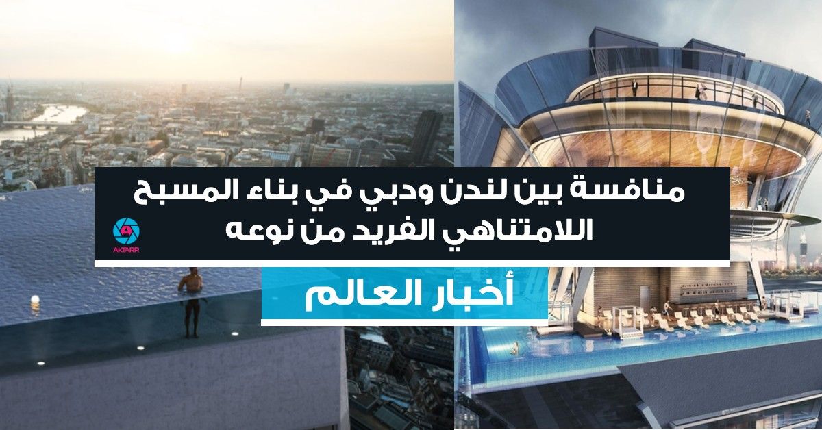 بالصور منافسة بين لندن ودبي في بناء المسبح اللامتناهي الفريد من نوعه