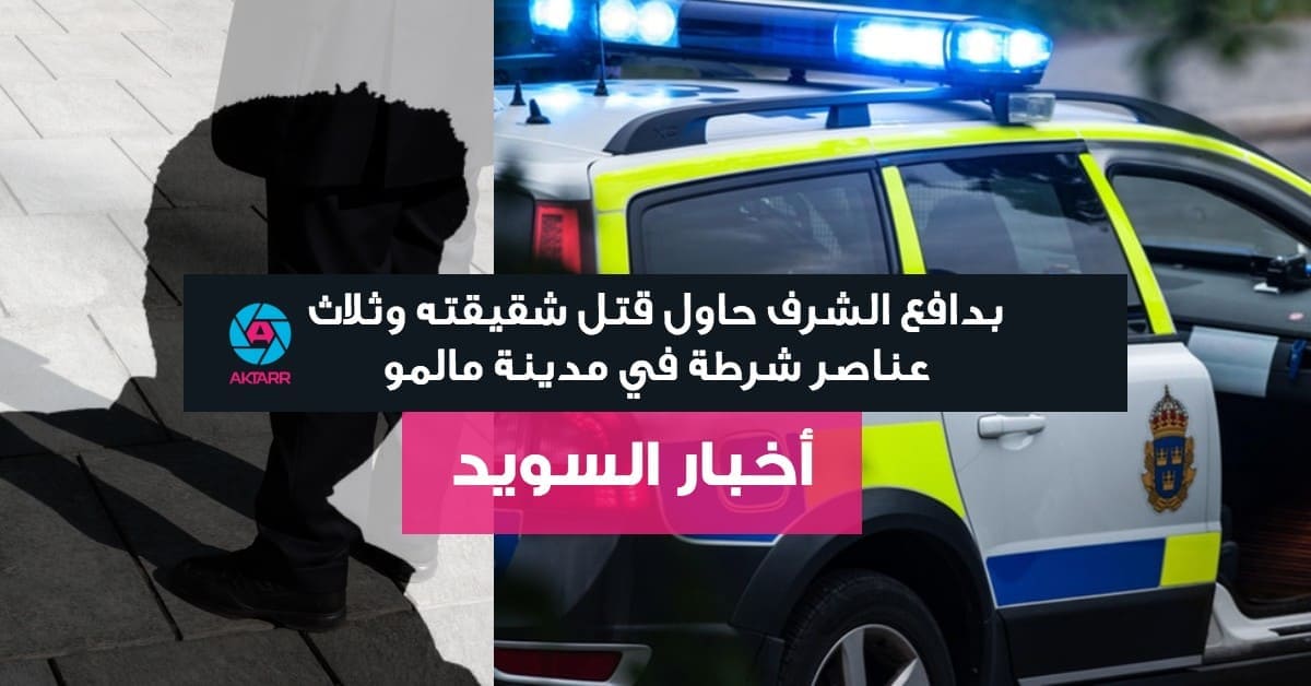 بدافع الشرف حاول قتل شقيقته وثلاث عناصر شرطة في مدينة مالمو