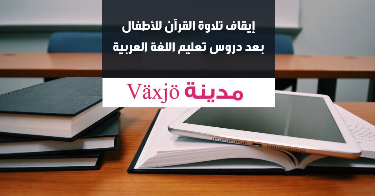 إيقاف تلاوة القرآن في مدينة Växjö بعد دروس لتعليم اللغة العربية