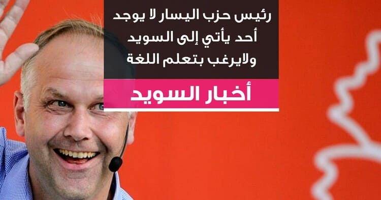 رئيس حزب اليسار لا يوجد أحد يأتي إلى السويد ولايرغب بتعلم اللغة