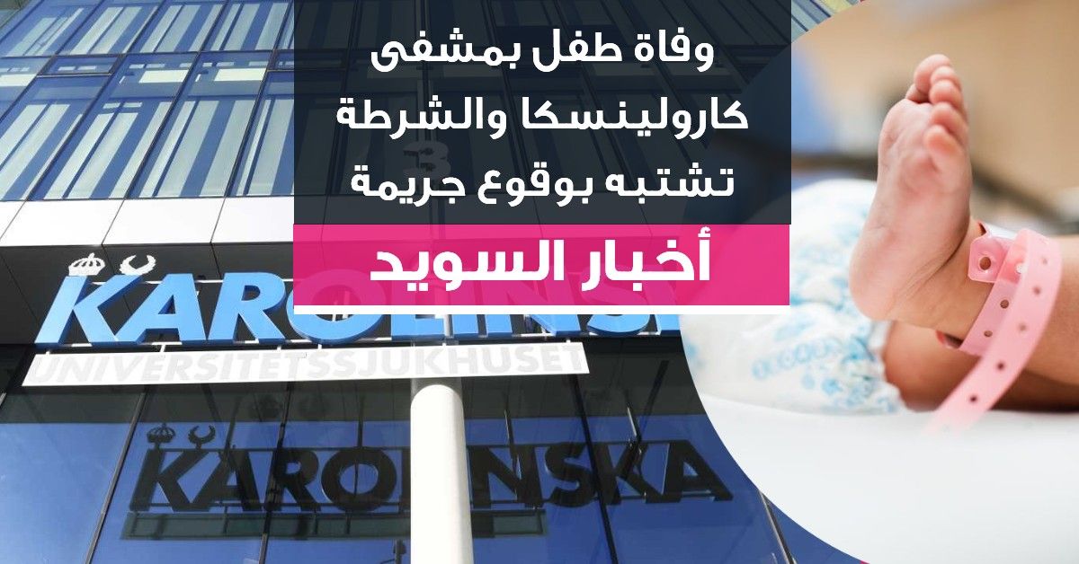 وفاة طفل بمشفى كارولينسكا والشرطة تشتبه بوقوع جريمة